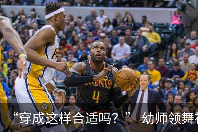 “穿成这样合适吗？” 幼师领舞被女家长围攻：女生都懂是怎么回事