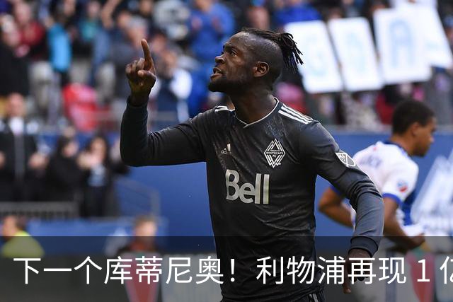 下一个库蒂尼奥！利物浦再现 1 亿超级妖星！100 万封神捡漏
