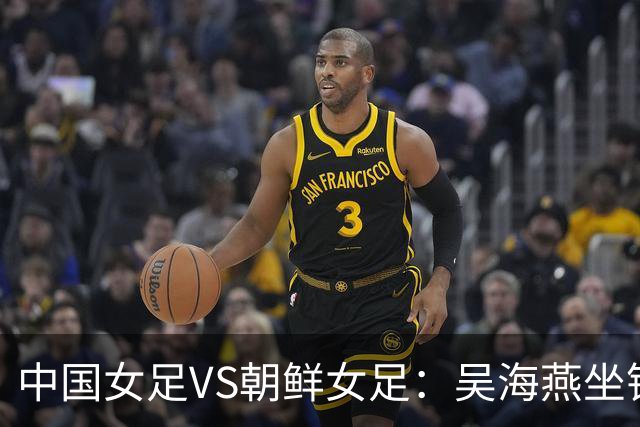 中国女足VS朝鲜女足：吴海燕坐镇，王霜领衔前场，留洋双子星出击
