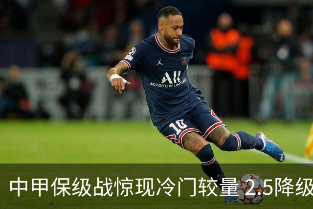 中甲保级战惊现冷门较量 2.5降级名额提升保级难度