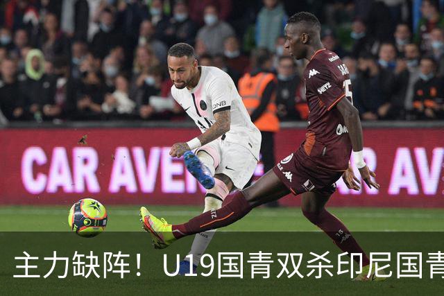 主力缺阵！U19国青双杀印尼国青，这支队伍明年能夺亚洲杯冠军