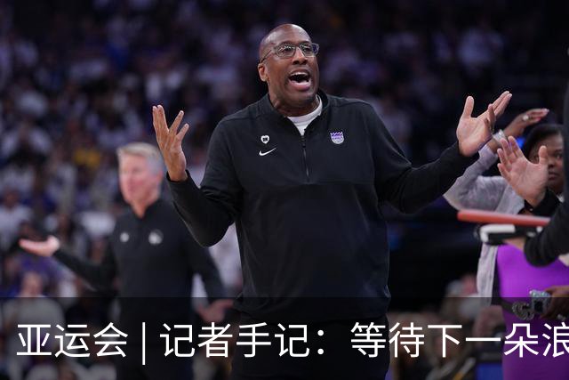 亚运会 | 记者手记：等待下一朵浪