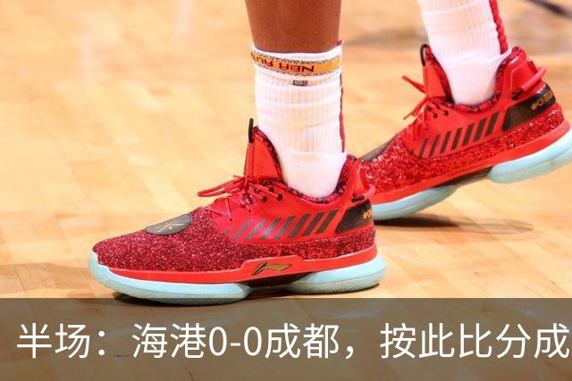 半场：海港0-0成都，按此比分成都将夺冠，王子铭错失机会