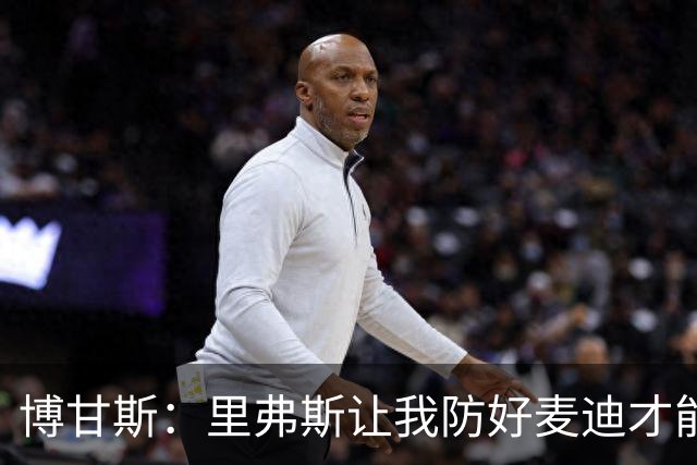 博甘斯：里弗斯让我防好麦迪才能留队 他一进更衣室我就跟着他