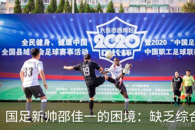 国足新帅邵佳一的困境：缺乏综合素养与信心危机的深度剖析