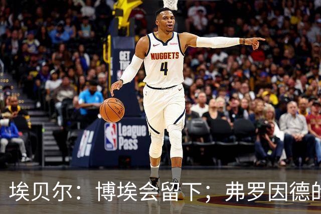 埃贝尔：博埃会留下；弗罗因德的续约？这又不是我的合同
