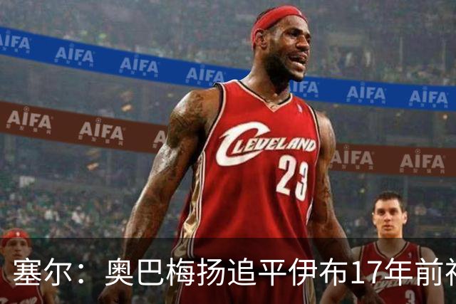 塞尔：奥巴梅扬追平伊布17年前神迹，他是世界级球星