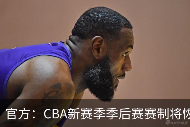 官方：CBA新赛季季后赛赛制将恢复为3-5-5-7