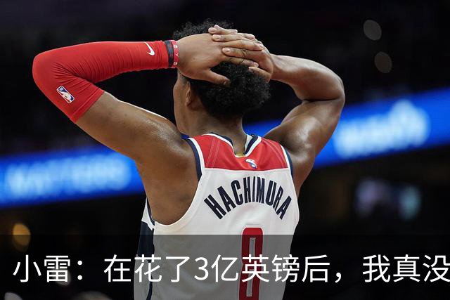 小雷：在花了3亿英镑后，我真没想到热刺进球会成为问题