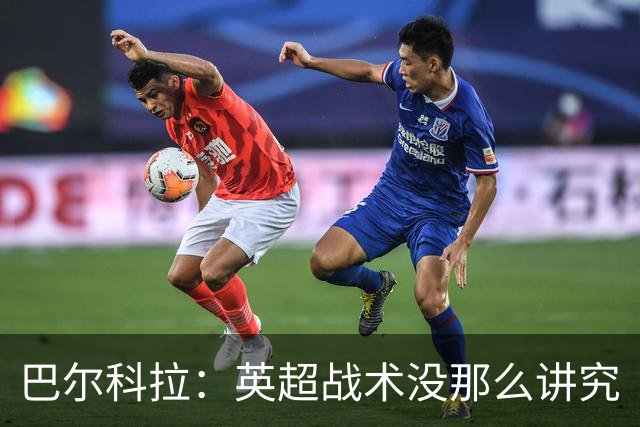 巴尔科拉：英超战术没那么讲究