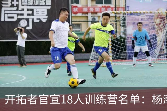开拓者官宣18人训练营名单：杨瀚森开启第2季 利拉德莫兰特领衔