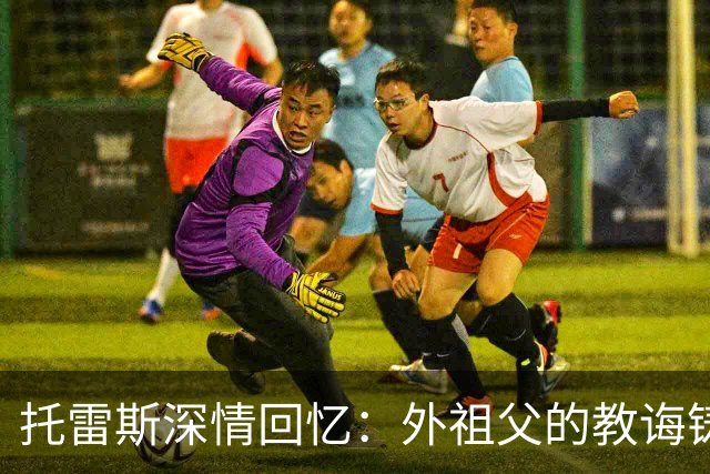 托雷斯深情回忆：外祖父的教诲铸就我的马竞信仰