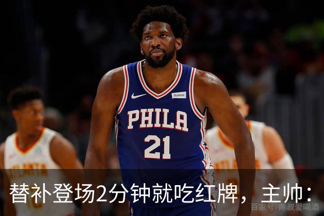 替补登场2分钟就吃红牌，主帅：他让所有人失望了