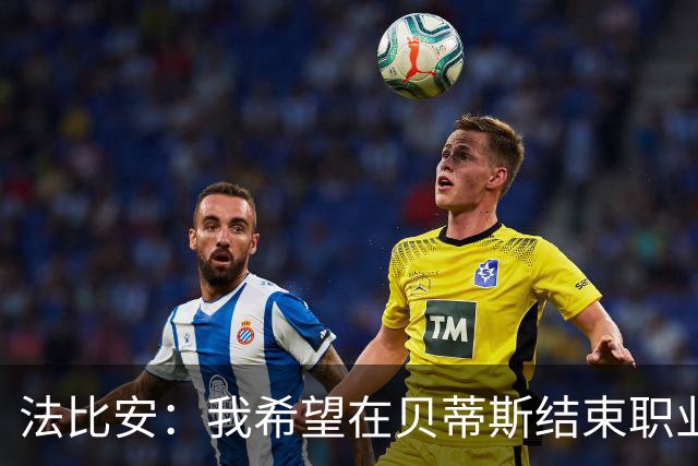 法比安：我希望在贝蒂斯结束职业生涯，肯定会是这样的