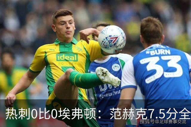 热刺0比0埃弗顿：范赫克7.5分全场最高，索兰克仅6分
