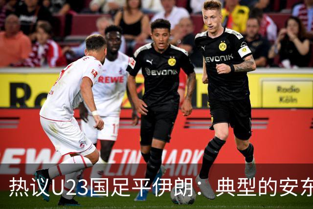 热议U23国足平伊朗：典型的安东式比赛，完成出线任务机会大