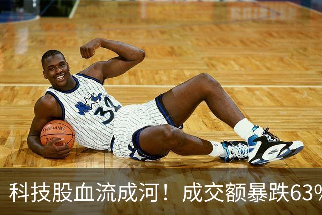 科技股血流成河！成交额暴跌63%，4500股绿油油，谁在偷偷跑路？