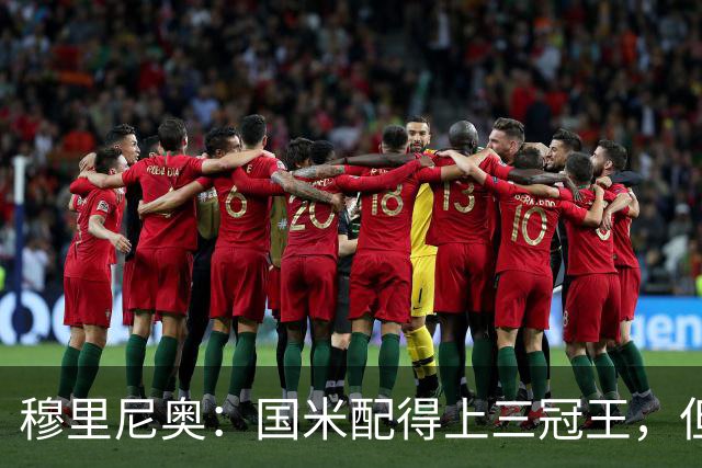 穆里尼奥：国米配得上三冠王，但我希望他们别做到