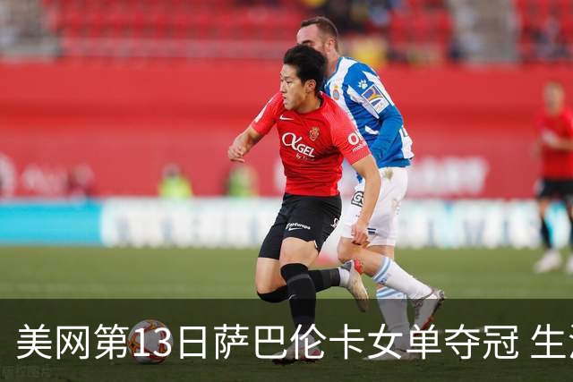 美网第13日萨巴伦卡女单夺冠 生涯大满贯第三冠
