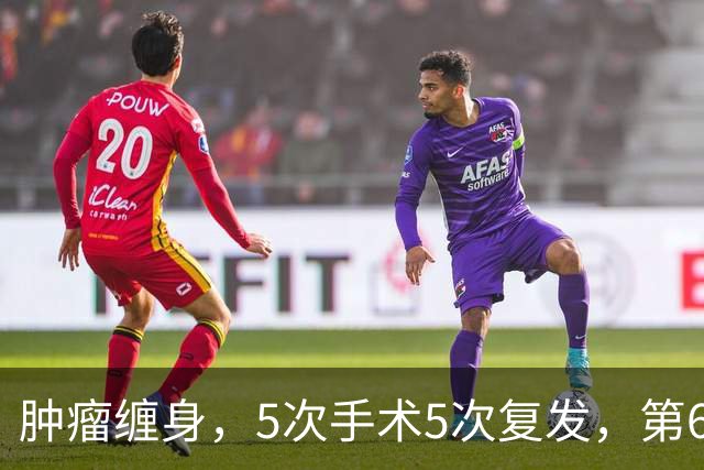 肿瘤缠身，5次手术5次复发，第6次，在六院实现一身“清净”
