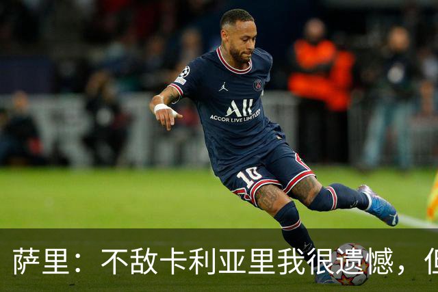 萨里：不敌卡利亚里我很遗憾，但对球队少了些担心