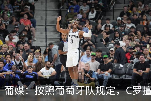 葡媒：按照葡萄牙队规定，C罗擅自离开可被处罚1-6个月的禁赛