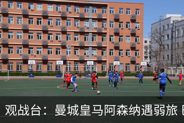 观战台：曼城皇马阿森纳遇弱旅 巴萨冲击开局11连胜