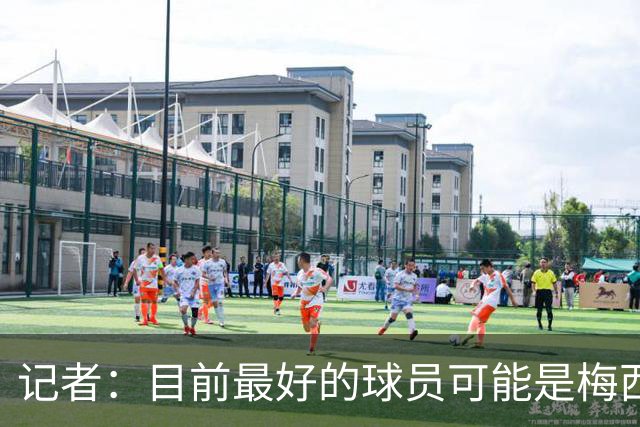 记者：目前最好的球员可能是梅西或亚马尔，他们能改变比赛