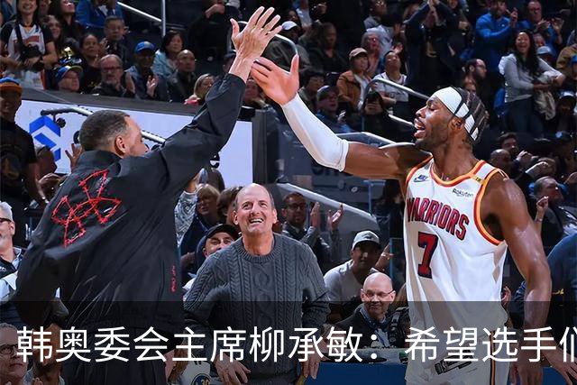 韩奥委会主席柳承敏：希望选手们不要得意忘形，注意自身言行