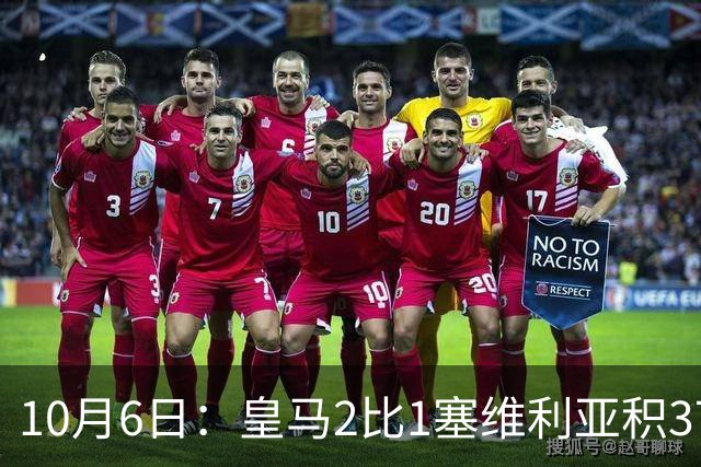 10月6日：皇马2比1塞维利亚积37分领跑西甲，安切洛蒂延续连胜势头，争冠悬念再起