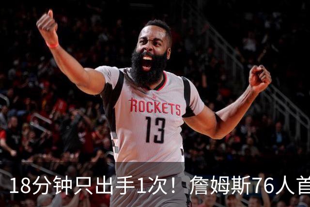 18分钟只出手1次！詹姆斯76人首秀10分5助攻，他真愿意当第四人？