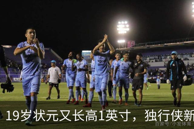 19岁状元又长高1英寸，独行侠新核已到2米08
