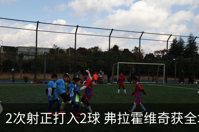2次射正打入2球 弗拉霍维奇获全场最高分