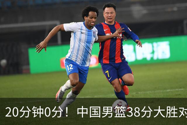 20分钟0分！中国男篮38分大胜对手，一人却高兴不起来，再这么打下去国家队位置恐悬了