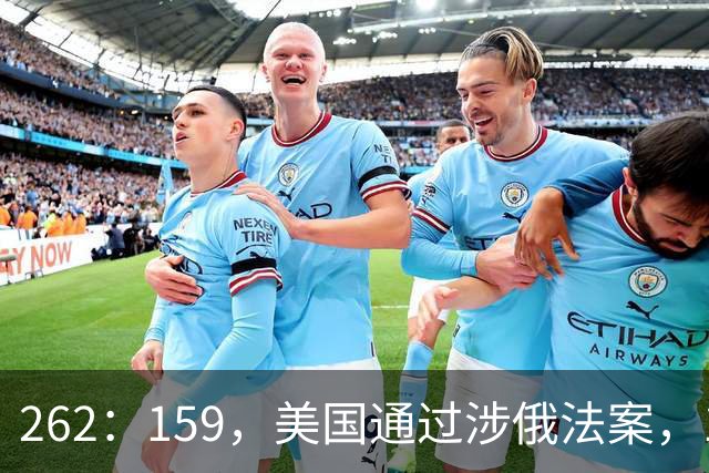 262：159，美国通过涉俄法案，100%关税对准中国，中方反制已上膛