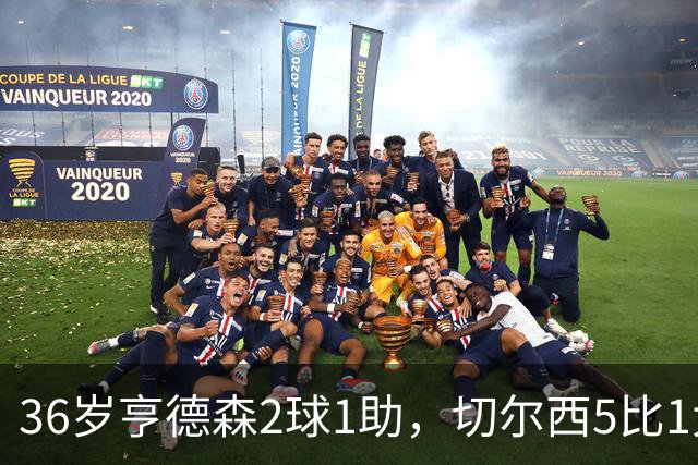 36岁亨德森2球1助，切尔西5比1大胜伯恩茅斯