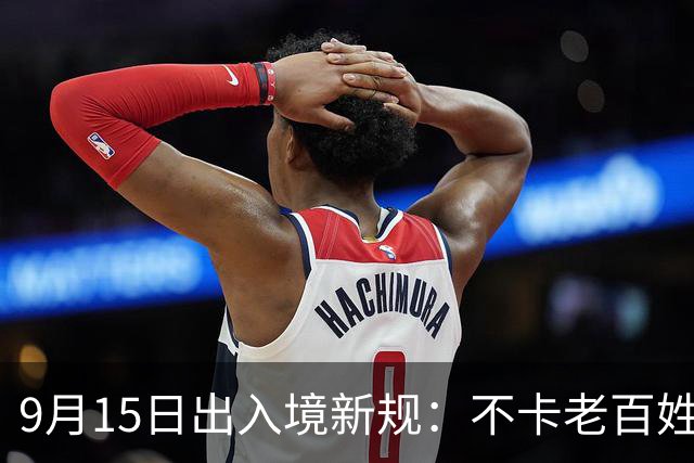 9月15日出入境新规：不卡老百姓，专卡这3类人，一个别想跑