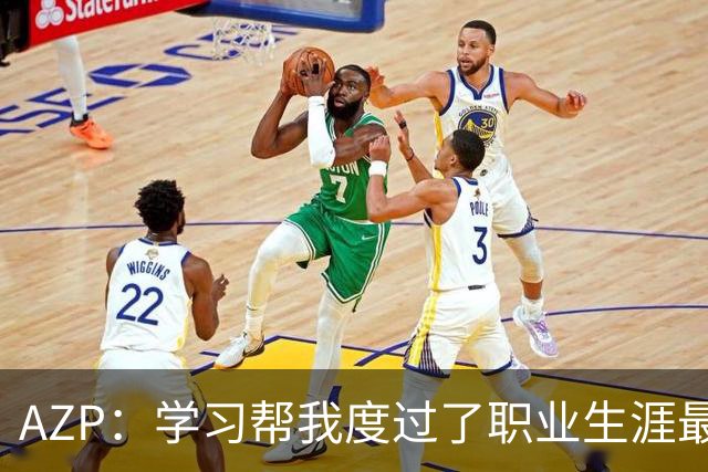 AZP：学习帮我度过了职业生涯最后阶段，让我成为了更好的人