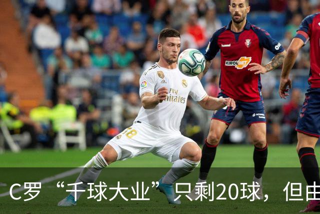C罗“千球大业”只剩20球，但由此引发的争议是总裁想要的吗